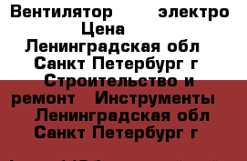 Вентилятор vents электро › Цена ­ 50 - Ленинградская обл., Санкт-Петербург г. Строительство и ремонт » Инструменты   . Ленинградская обл.,Санкт-Петербург г.